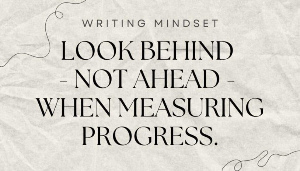 the motivational phrase Look Behind - Not Ahead - When Measuring Progress to help writers maintain a helpful mindset