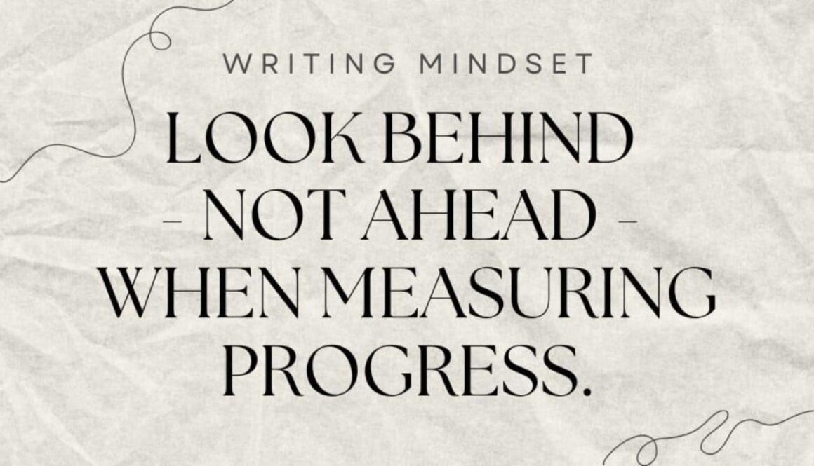 the motivational phrase Look Behind - Not Ahead - When Measuring Progress to help writers maintain a helpful mindset