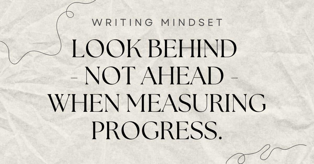 the motivational phrase Look Behind - Not Ahead - When Measuring Progress to help writers maintain a helpful mindset