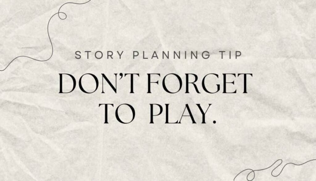 a story planning tip that states "don't forget to play"