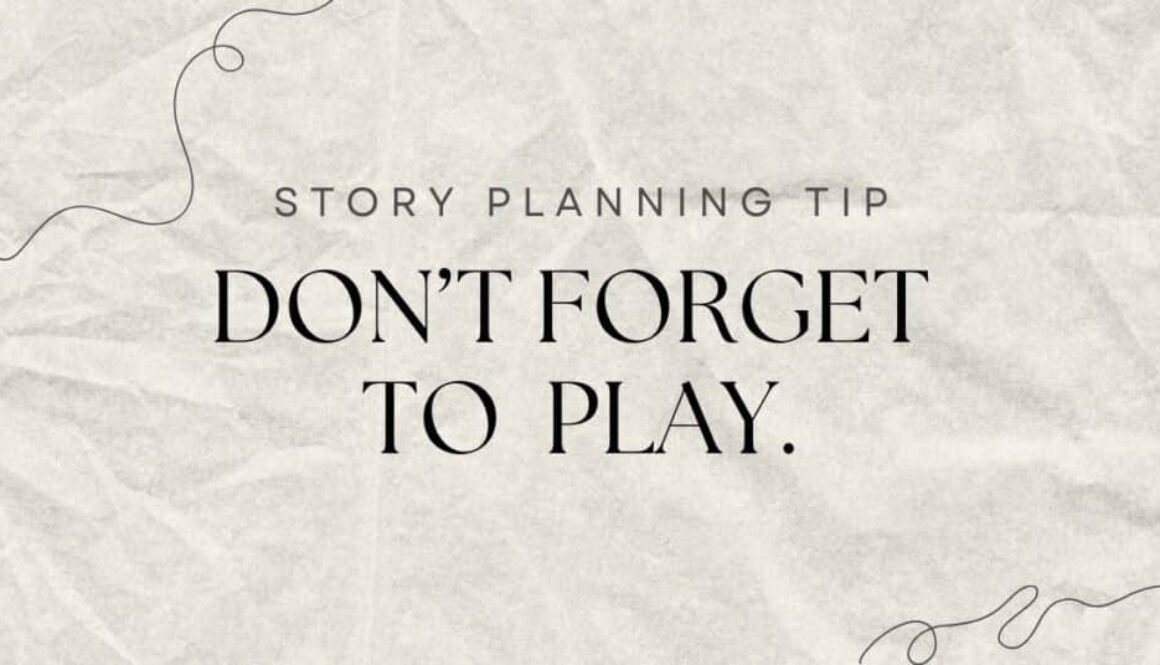 a story planning tip that states "don't forget to play"