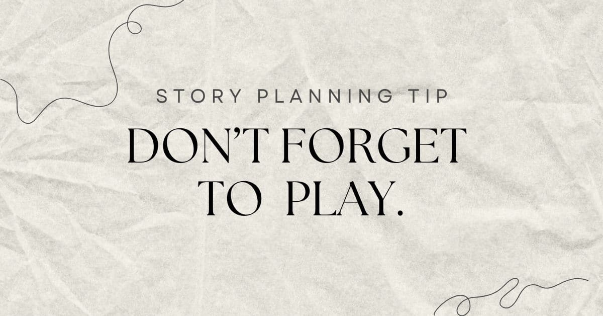 a story planning tip that states "don't forget to play"